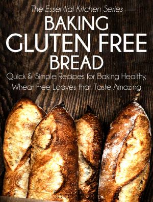 [Essential Kitchen 15] • Baking Gluten Free Bread · Quick and Simple Recipes for Baking Healthy, Wheat Free Loaves that Taste Amazing